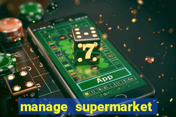 manage supermarket simulator mod apk (unlimited money and energy)